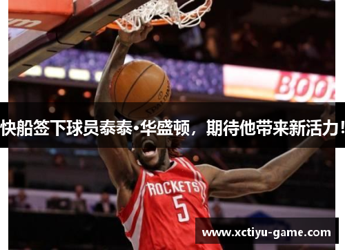 快船签下球员泰泰·华盛顿，期待他带来新活力！