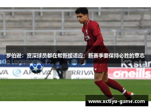 罗伯逊：资深球员都在帮新援适应；新赛季要保持必胜的意志